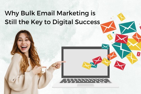 Why Bulk Email Marketing is Still the Key to Digital Success